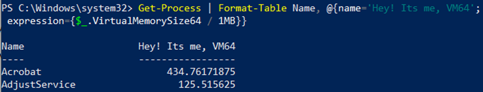 Output of Get-Process | Format-Table Name, @{name=‘Hey! Its me, VM64’; expression={$\_.VirtualMemorySize64 / 1MB}}